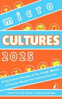 Microcultures 2025: A Pop Culture Almanac of the Trends, Memes and Internet Moods That Defined the Year B0G5YJHL2Q Book Cover