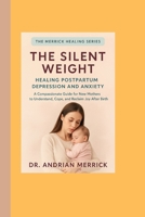 The Silent Weight: Healing Postpartum Depression and Anxiety: A Compassionate Guide for New Mothers to Understand, Cope, and Reclaim Joy After Birth B0FRXZR96B Book Cover