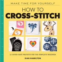 How to Cross-Stitch: 10 Beginner-Friendly Projects 10 Super-Easy Projects for Compete BeginnersSelf-Care 1454711302 Book Cover