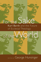 For the Sake of the World: Karl Barth and the Future of Ecclesial Theology 0802826997 Book Cover