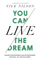 You Can Live the Dream: Trading Disappointment and Discontentment for Peace, Joy and Fulfillment 1546004661 Book Cover