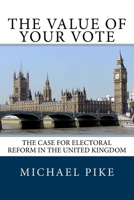The Value of Your Vote: The Case for Electoral Reform in the United Kingdom 1979838984 Book Cover