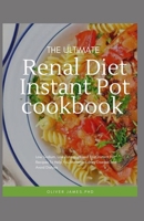 THE ULTIMATE RENAL DIET INSTANT POT COOKBOOK: Low Sodium, Low Potassium and Fast Instant Pot Recipes To Help You Manage Kidney Disease and Avoid Dialysis B09SBSFZ61 Book Cover