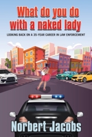 What Do You Do with a Naked Lady: Looking back on a 35-year career in Law Enforcement 1665780134 Book Cover