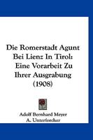 Die Romerstadt Agunt Bei Lienz In Tirol: Eine Vorarbeit Zu Ihrer Ausgrabung (1908) 1168426588 Book Cover