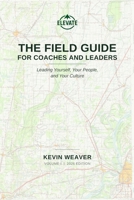 The Field Guide for Coaches and Leaders: Leading Yourself, Your People, and Your Culture B0H9YTT54R Book Cover