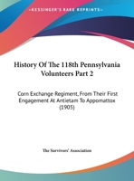 History Of The 118th Pennsylvania Volunteers Part 2: Corn Exchange Regiment, From Their First Engagement At Antietam To Appomattox 1165347342 Book Cover