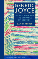 Genetic Joyce: Manuscripts and the Dynamics of Creation (The Florida James Joyce Series) 0813081823 Book Cover