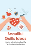 Beautiful Quilts Ideas: Modern Quilts Inspired By Yesterday's Inspiration: The Origins Of Modern Quilting B098W78LPM Book Cover