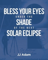 Bless Your Eyes under the Shade of the Next Solar Eclipse B0F2P1LHM4 Book Cover