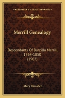 Merrill Genealogy: Descendants Of Barzilla Merrill, 1764-1850 1104296497 Book Cover