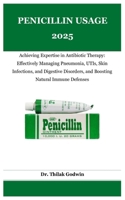 PENICILLIN USAGE 2025: Achieving Expertise in Antibiotic Therapy: Effectively Managing Pneumonia, UTIs, Skin Infections, and Digestive Disorders, and Boosting Natural Immune Defenses B0F4H4VLFQ Book Cover