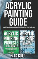 Acrylic Painting Guide: How to Become A Professional Acrylic Paint Pouring Artist in 30 Days 1097946827 Book Cover