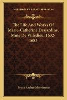 The Life And Works Of Marie-Catherine Desjardins, Mme De Villedieu, 1632-1683 1163159174 Book Cover