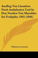 Ausflug Von Lissabon Nach Andalusien Und In Den Norden Von Marokko Im Fruhjahr, 1845 (1846) 1166759237 Book Cover