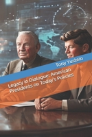 Legacy in Dialogue: American Presidents on Today's Policies B0DXBYXJZ9 Book Cover