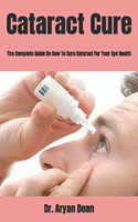 Cataract Cure: The Complete Guide On How To Cure Cataract For Your Eye Health B09FS72MRP Book Cover