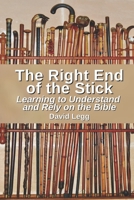 The Right End of the Stick: Learning to Understand and Rely on the Bible B08XXZN8SK Book Cover