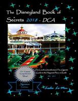 The Disneyland Book of Secrets 2018 - Dca: One Local's Unauthorized, Fun, Gigantic Guide to the Happiest Place on Earth 1979470286 Book Cover
