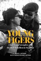 Young Tigers: Chao Tzang Yawnghwe and the Shan Rebellion in Myanmar 6162152170 Book Cover