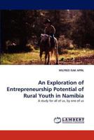 An Exploration of Entrepreneurship Potential of Rural Youth in Namibia: A study for all of us, by one of us 3838365070 Book Cover