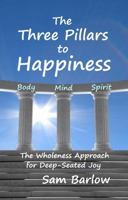The Three Pillars to Happiness: The Wholeness Approach for Deep-Seated Joy null Book Cover