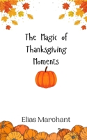 The Magic of Thanksgiving Moments 9916943338 Book Cover