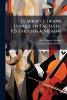 Le miracle; drame lyrique en 5 actes de P.B. Gheusi & A. Mérane 1173158456 Book Cover