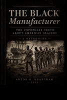 The Black Manufacturer: The Unpopular Truth about American Slavery B0HC47VN62 Book Cover