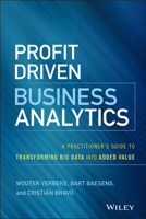Profit Driven Business Analytics: A Practitioner's Guide to Transforming Big Data Into Added Value 1119286557 Book Cover