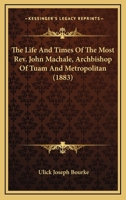 The Life And Times Of The Most Rev. John Machale, Archbishop Of Tuam And Metropolitan 0548778426 Book Cover