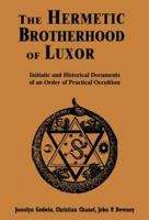 The Hermetic Brotherhood of Luxor: Initiatic and Historical Documents of an Order of Practical Occultism