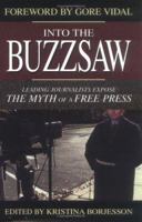 Into the Buzzsaw: Leading Journalists Expose the Myth of a Free Press 1573929727 Book Cover