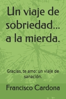 Un viaje de sobriedad... a la mierda.: Gracias, te amo: un viaje de sanación. (Spanish Edition) B0FNWVL225 Book Cover