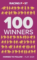 Racing Post 100 Winners: Horses to Follow Flat 2024 1839501456 Book Cover