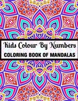 Kids Colour By Numbers Coloring Book Of Mandalas: 25+ Colour By Numbers Mandalas Relaxation and Stress Relief B084DF6Q34 Book Cover