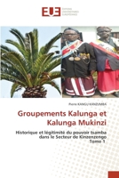 Groupements Kalunga et Kalunga Mukinzi: Historique et légitimité du pouvoir tsamba dans le Secteur de KinzenzengoTome 1 (French Edition) 620345897X Book Cover