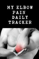 My Elbow Pain Daily Tracker: Tendonitis Use This Daily Undated Pain Tracking Notebook To Document Signs and Symptoms, Take To Your Doctor's Appointments, Hospital Stays or Better Pain Management. 1074921313 Book Cover