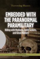 Embedded with the Paranormal Paramilitary: Riding with Mediums, Spirit Seekers, and Ghost Hunters 1499463936 Book Cover