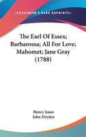 The Earl Of Essex; Barbarossa; All For Love; Mahomet; Jane Gray 0548736758 Book Cover