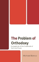 The Problem of Orthodoxy: Evangelicals at the Crossroads of Truth and Power 1666962597 Book Cover