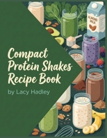 Compact Protein Shakes Recipe Book: 125 Recipes to Stir Up Tonight B0GQST12FB Book Cover