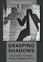 Grasping Shadows: The Dark Side of Literature, Painting, Photography, and Film 0190675276 Book Cover
