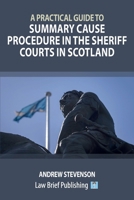 A Practical Guide to Summary Cause Procedure in the Sheriff Courts in Scotland 1918241430 Book Cover
