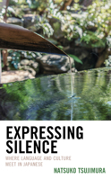 Expressing Silence: Where Language and Culture Meet in Japanese 1498569269 Book Cover