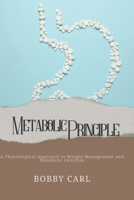 METABOLIC PRINCIPLE: Physiological Approach to Weight Management and Metabolic Function B0H1VN6BNW Book Cover