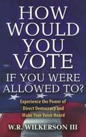 How Would You Vote If You Were Allowed To?: Experience the Power of Direct Democracy and Make Your Voice Heard 0967664330 Book Cover