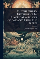 The Threshing Instrument, [a Numerical Analysis Of Passages From The Bible] 102486250X Book Cover