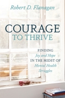 Courage to Thrive: Finding Joy and Hope in the Midst of Mental Health Struggles 1646451775 Book Cover
