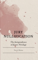 Jury Nullification: The Jurisprudence of Jurors' Privilege 180441090X Book Cover